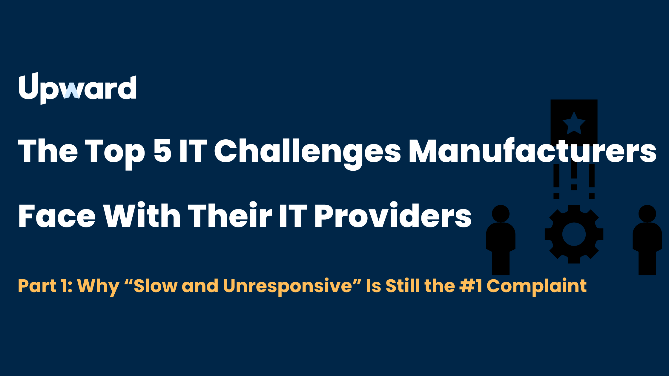 The Top 5 IT Challenges Manufacturers Face with their IT Providers Part 1: Why “Slow and Unresponsive” Is Still the #1 Complaint