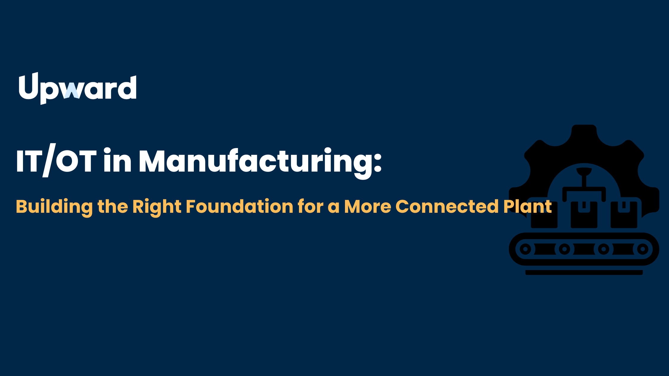IT/OT in Manufacturing: Building the Right Foundation for a More Connected Plant